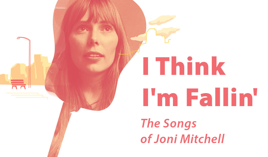 I Think I’m Fallin’ – The Songs of Joni Mitchell